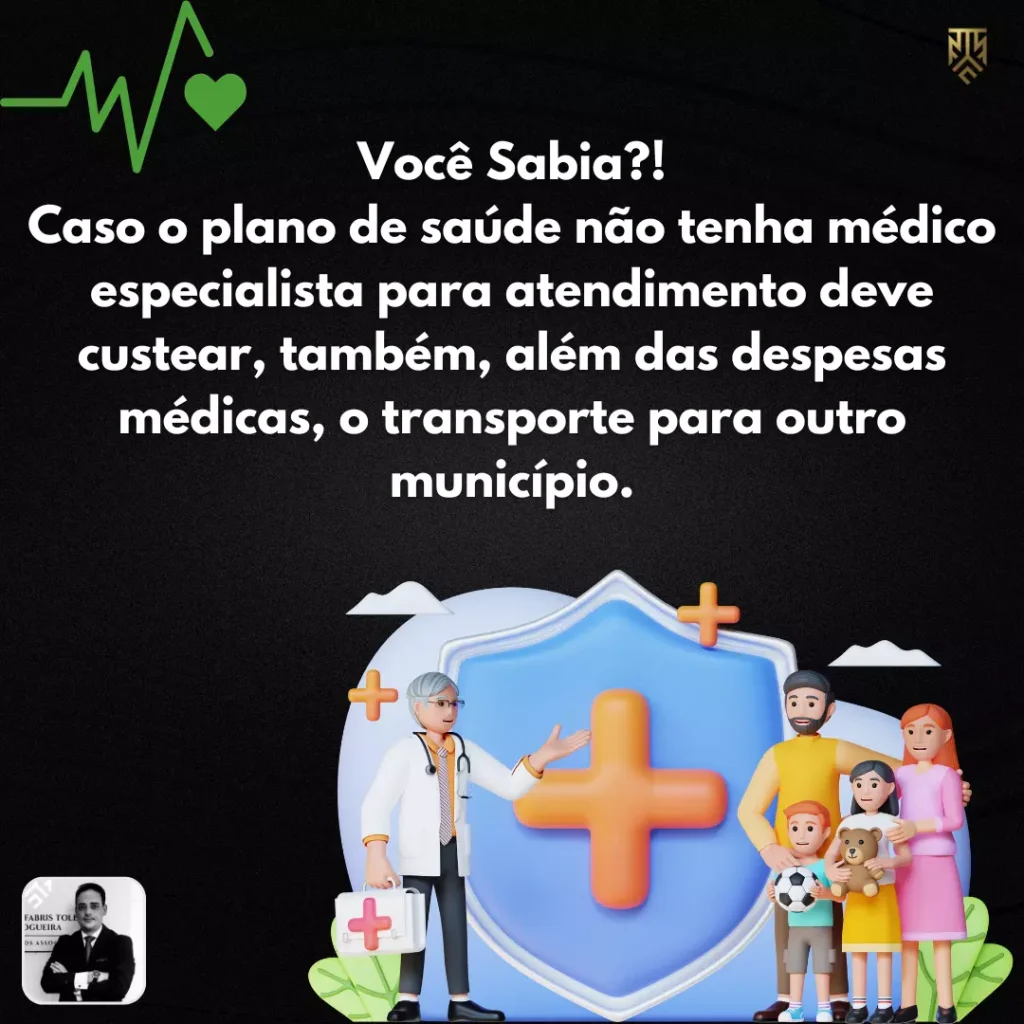 VOCÊ SABIA?! CASO O PLANO DE SAÚDE NÃO TENHA MÉDICO ESPECIALISTA PARA ATENDIMENTO DEVE CUSTEAR, TAMBÉM, ALÉM DAS DESPESAS MÉDICAS O TRANSPORTE PARA OUTRO MUNICÍPIO