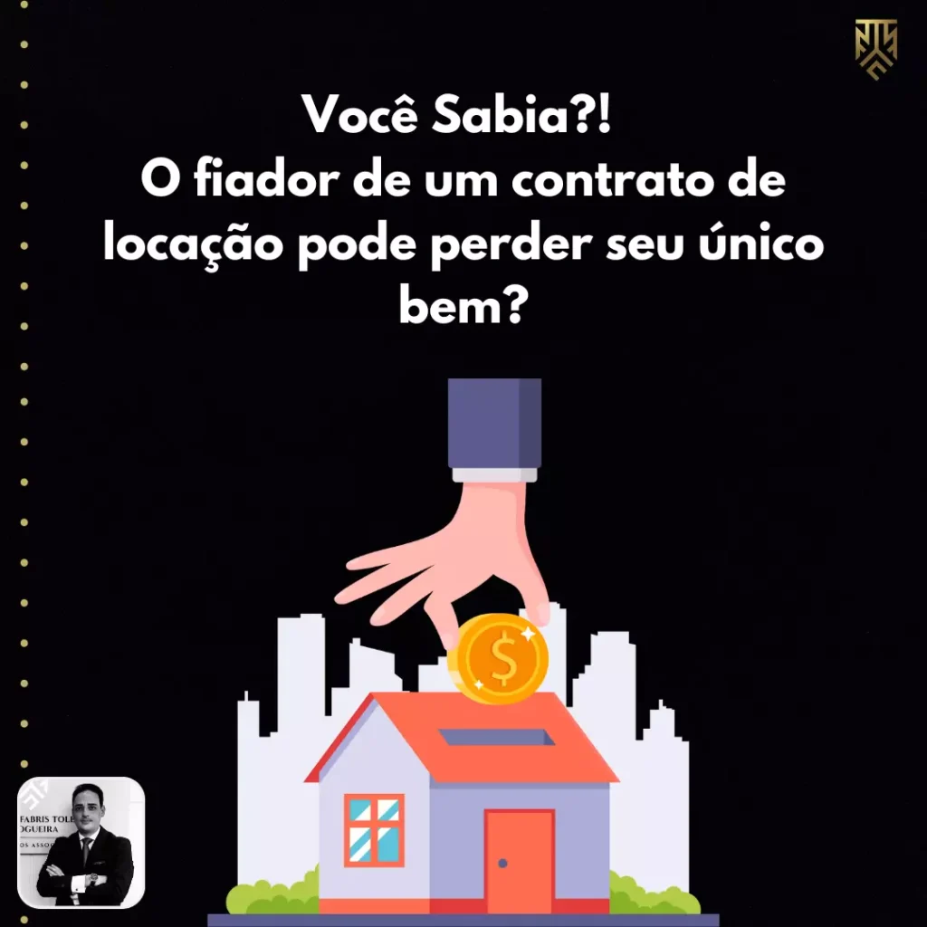VOCÊ SABIA?! O FIADOR DE UM CONTRATO DE LOCAÇÃO PODE PERDER O SEU ÚNICO BEM?