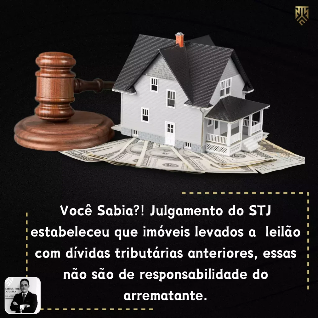 VOCÊ SABIA?! JULGAMENTO DO STJ ESTABELECEU QUE IMÓVEIS LEVADOS A LEILÃO COM DÍVIDAS TRIBUTÁRIAS ANTERIORES, ESSAS NÃO SÃO DE RESPONSABILIDADE DO ARREMATANTE