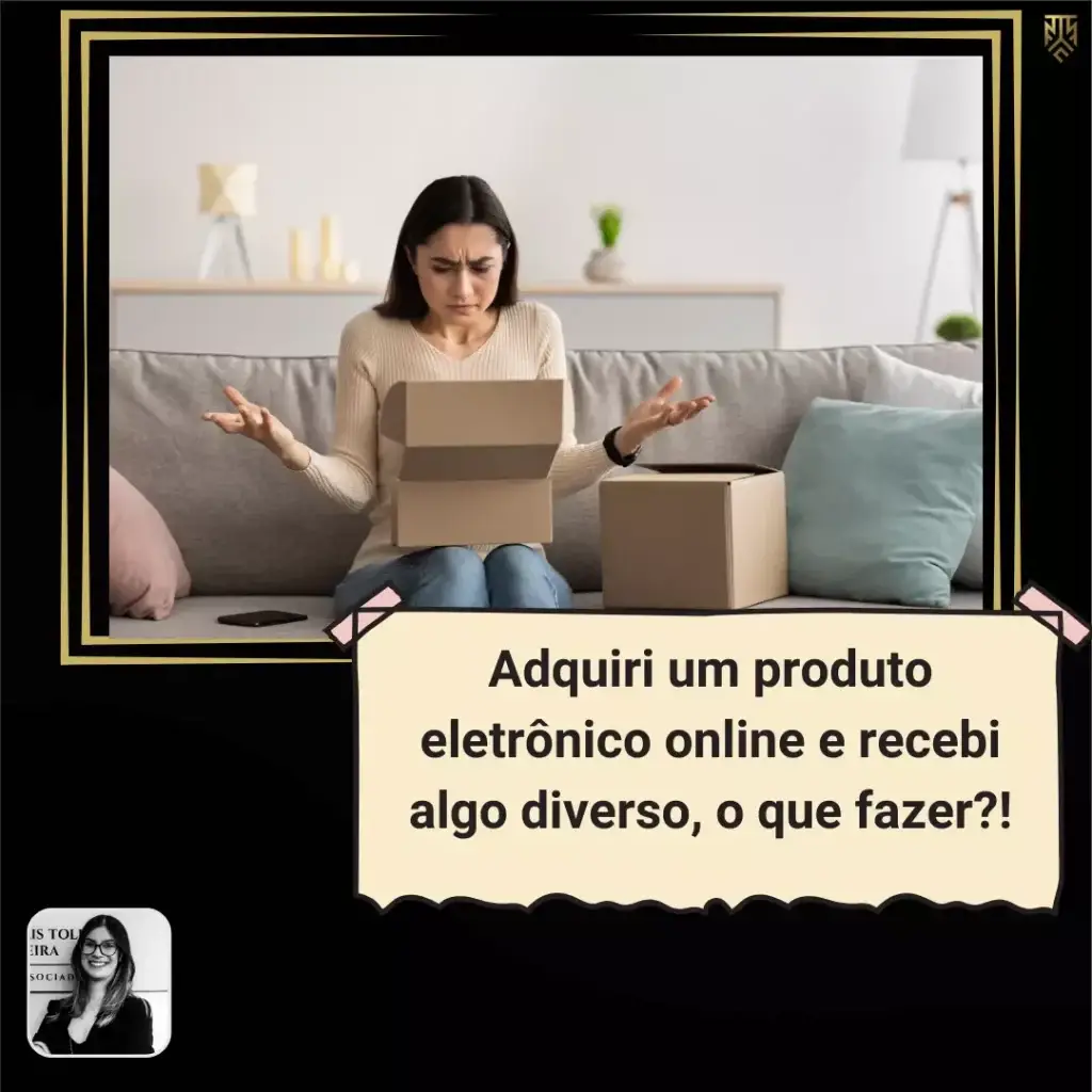 ADQUIRI UM PRODUTO ELETRÔNICO ONLINE E RECEBI ALGO DIVERSO, O QUE FAZER?!